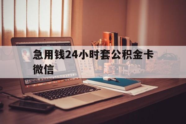 最新急用钱24小时套公积金卡微信方法分析(最方便真实的西双版纳我有一笔公积金,请问有什么办法套现?方法)