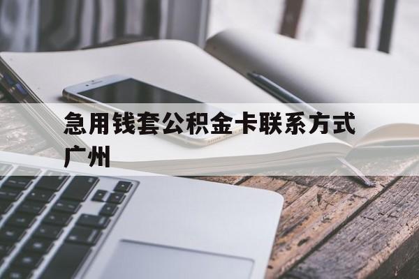 最新急用钱套公积金卡联系方式广州方法分析(最方便真实的西双版纳广州公积金卡怎么办理?去哪办理?方法)