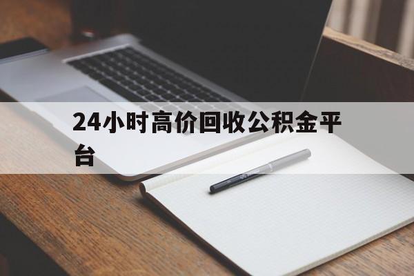 西双版纳最新24小时高价回收公积金平台方法分析(最方便真实的西双版纳住房公积金贷款回收方法)
