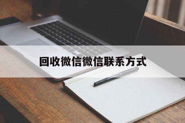 西双版纳最新回收微信微信联系方式方法分析(最方便真实的西双版纳回收微信微信联系方式是什么方法)