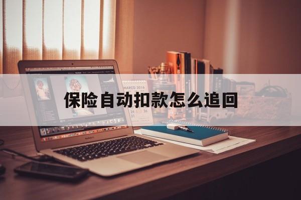 西双版纳最新保险自动扣款怎么追回方法分析(最方便真实的西双版纳保险自动扣款怎么追回,不想续费了方法)