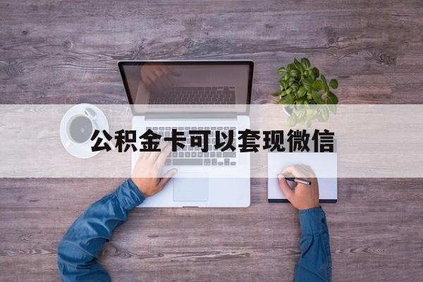 西双版纳最新公积金卡可以套现微信方法分析(最方便真实的西双版纳公积金卡可以绑定微信消费吗方法)