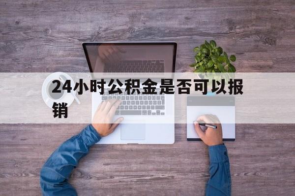 西双版纳最新24小时公积金是否可以报销方法分析(最方便真实的西双版纳24小时公积金是否可以报销住院费用方法)