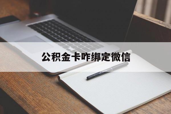 西双版纳最新公积金卡咋绑定微信方法分析(最方便真实的西双版纳公积金卡绑定微信后可以提现吗?方法)